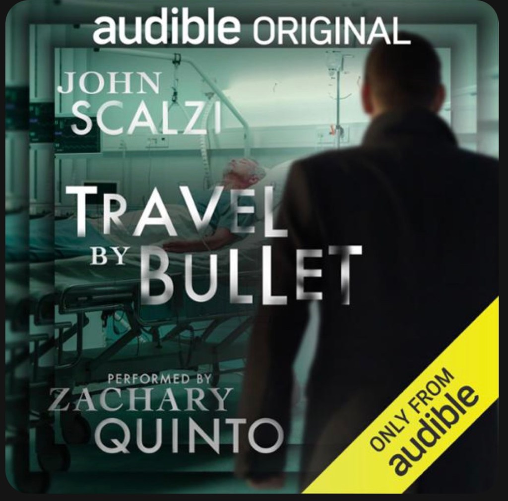 A man is facing away towards a person in a hospital bed. The text reads “Audible Original” •John Scalzi” “Travel by Bullet” “Performer by Zachary Quinto”. In the bottom right hand corner, a yellow diagonal ribbon runs up from left to right. It reads, “Only from audible.” 